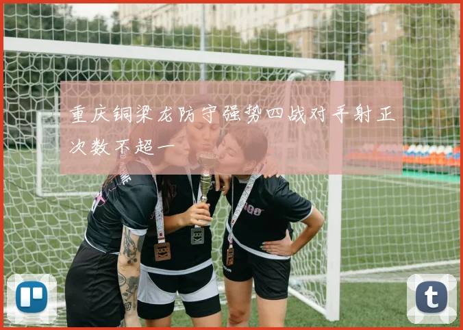 重庆铜梁龙防守强势四战对手射正次数不超一