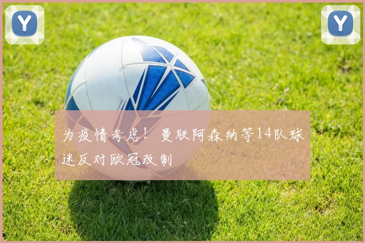 为疫情考虑！曼联阿森纳等14队球迷反对欧冠改制